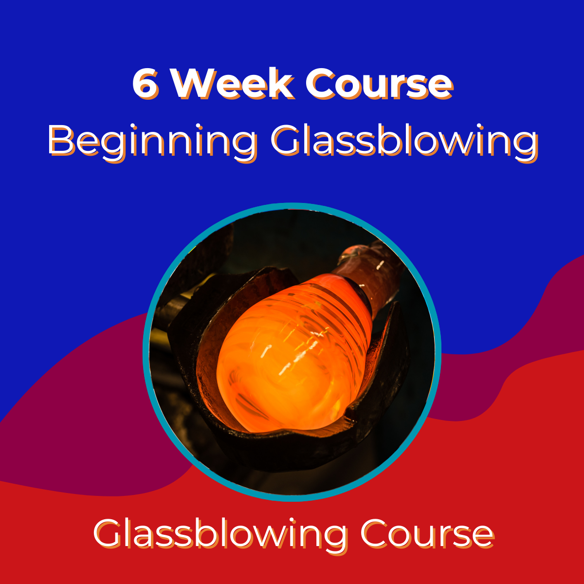 6 Week Beginner Glassblowing Course